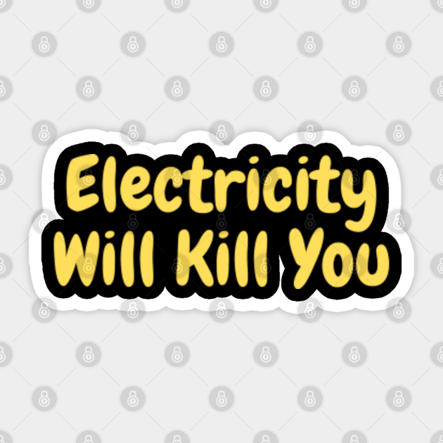 Electricity Will Kill You Electricity Will Kill You Sticker TeePublic